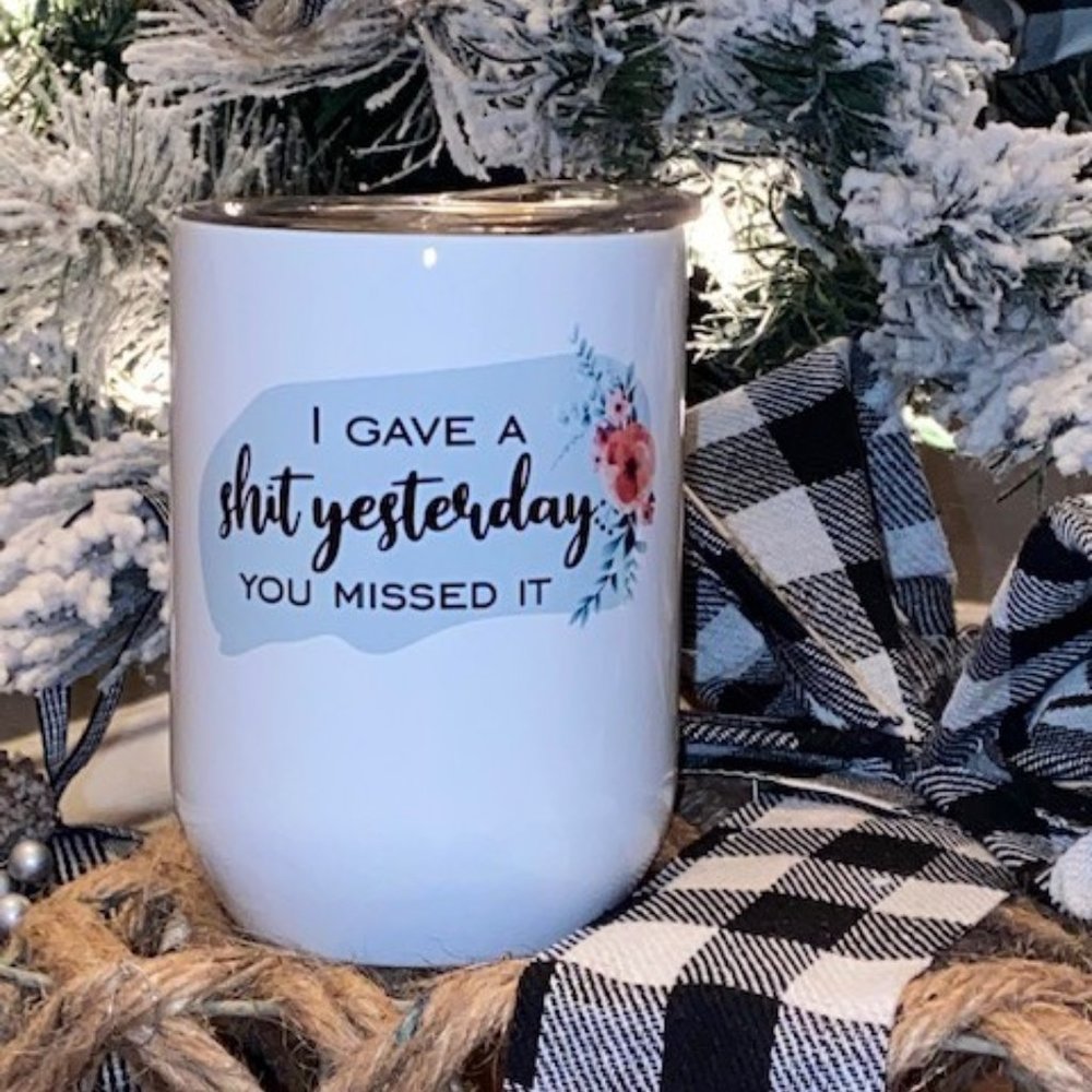 I gave a Sh#t Yesterday You missed it - Wine tumbler